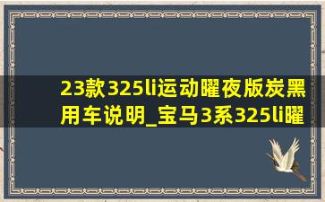 23款325li运动曜夜版炭黑用车说明_宝马3系325li曜夜版长轴炭黑落地价