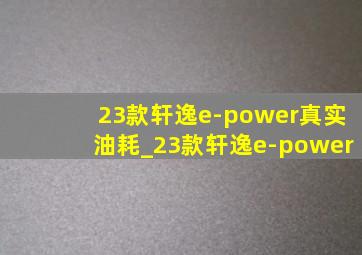 23款轩逸e-power真实油耗_23款轩逸e-power