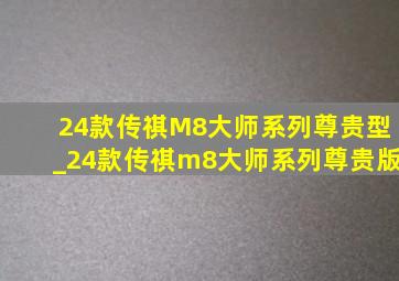 24款传祺M8大师系列尊贵型_24款传祺m8大师系列尊贵版