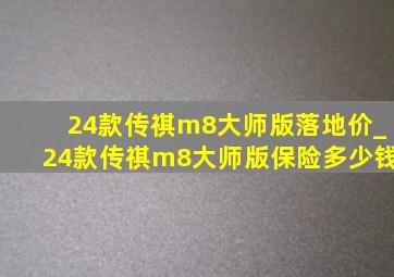 24款传祺m8大师版落地价_24款传祺m8大师版保险多少钱