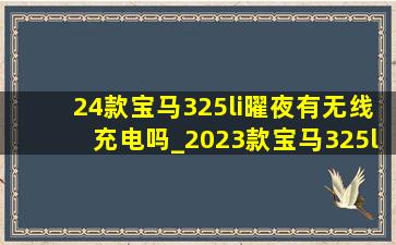 24款宝马325li曜夜有无线充电吗_2023款宝马325li曜夜有无线充电吗