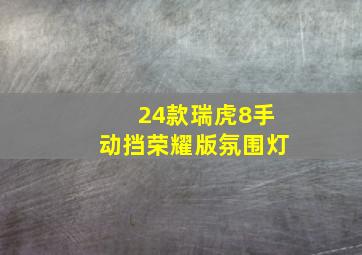 24款瑞虎8手动挡荣耀版氛围灯