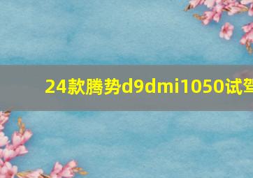 24款腾势d9dmi1050试驾