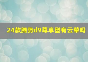 24款腾势d9尊享型有云辇吗