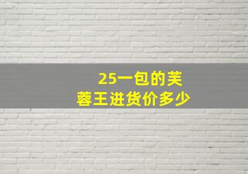 25一包的芙蓉王进货价多少