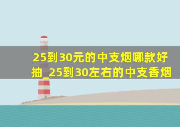 25到30元的中支烟哪款好抽_25到30左右的中支香烟