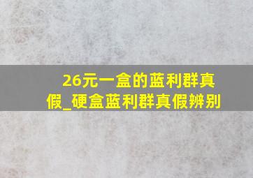 26元一盒的蓝利群真假_硬盒蓝利群真假辨别