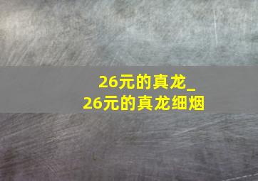 26元的真龙_26元的真龙细烟