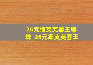 26元细支芙蓉王爆珠_26元细支芙蓉王