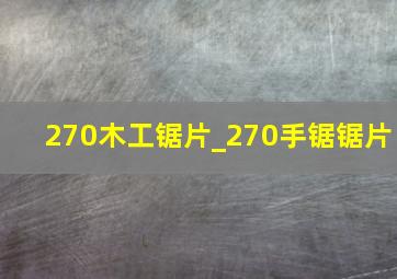 270木工锯片_270手锯锯片