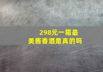 298元一箱最美酱香酒是真的吗