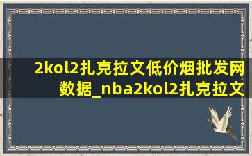 2kol2扎克拉文(低价烟批发网)数据_nba2kol2扎克拉文(低价烟批发网)数据