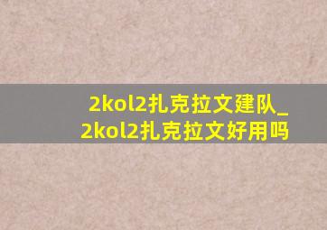 2kol2扎克拉文建队_2kol2扎克拉文好用吗