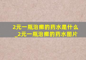 2元一瓶治癣的药水是什么_2元一瓶治癣的药水图片