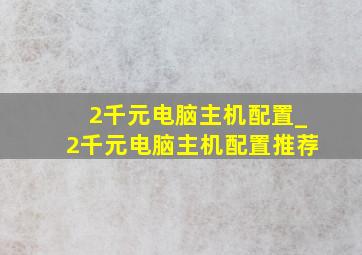 2千元电脑主机配置_2千元电脑主机配置推荐