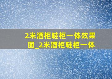 2米酒柜鞋柜一体效果图_2米酒柜鞋柜一体