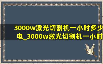 3000w激光切割机一小时多少电_3000w激光切割机一小时成本