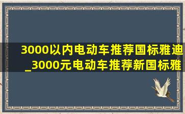 3000以内电动车推荐国标雅迪_3000元电动车推荐新国标雅迪