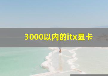 3000以内的itx显卡