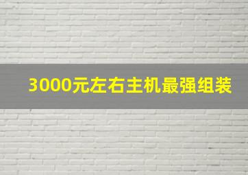 3000元左右主机最强组装