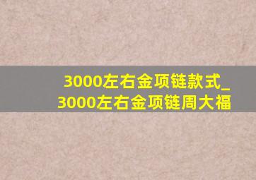 3000左右金项链款式_3000左右金项链周大福