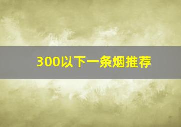 300以下一条烟推荐