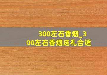 300左右香烟_300左右香烟送礼合适