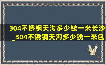 304不锈钢天沟多少钱一米长沙_304不锈钢天沟多少钱一米包工包料