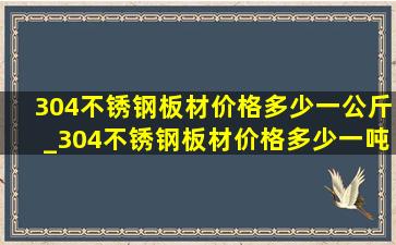 304不锈钢板材价格多少一公斤_304不锈钢板材价格多少一吨