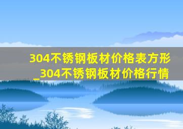 304不锈钢板材价格表方形_304不锈钢板材价格行情