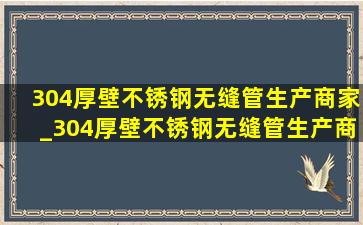 304厚壁不锈钢无缝管生产商家_304厚壁不锈钢无缝管生产商