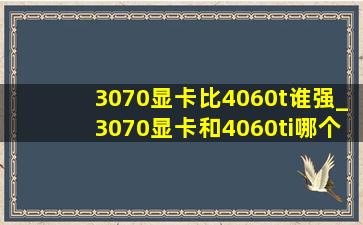 3070显卡比4060t谁强_3070显卡和4060ti哪个好