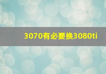 3070有必要换3080ti