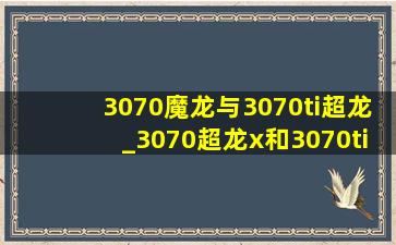 3070魔龙与3070ti超龙_3070超龙x和3070ti魔龙