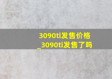 3090ti发售价格_3090ti发售了吗