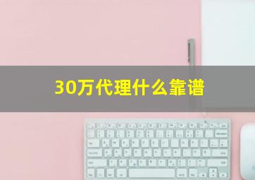 30万代理什么靠谱