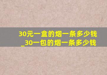 30元一盒的烟一条多少钱_30一包的烟一条多少钱