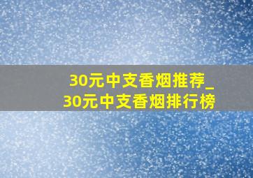 30元中支香烟推荐_30元中支香烟排行榜