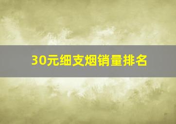 30元细支烟销量排名