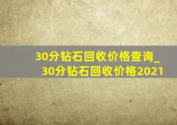 30分钻石回收价格查询_30分钻石回收价格2021