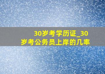 30岁考学历证_30岁考公务员上岸的几率