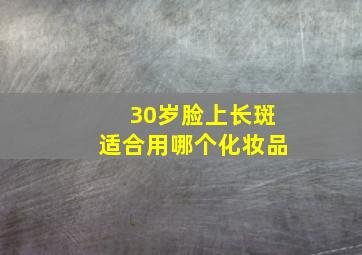 30岁脸上长斑适合用哪个化妆品