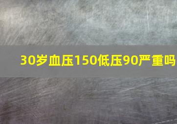 30岁血压150低压90严重吗