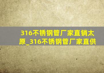 316不锈钢管厂家直销太原_316不锈钢管厂家直供