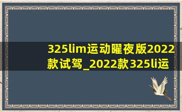 325lim运动曜夜版2022款试驾_2022款325li运动曜夜版试驾