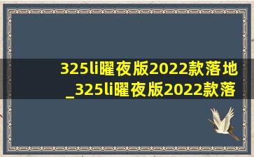 325li曜夜版2022款落地_325li曜夜版2022款落地价