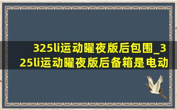 325li运动曜夜版后包围_325li运动曜夜版后备箱是电动的吗