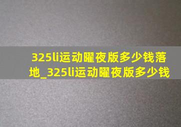 325li运动曜夜版多少钱落地_325li运动曜夜版多少钱