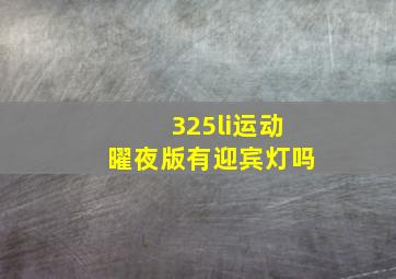 325li运动曜夜版有迎宾灯吗