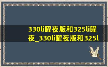 330li曜夜版和325li曜夜_330li曜夜版和325li曜夜差多少